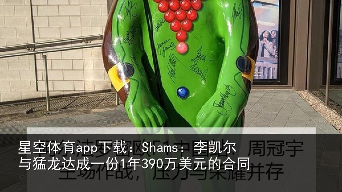 星空体育app下载：Shams：李凯尔与猛龙达成相关情况同